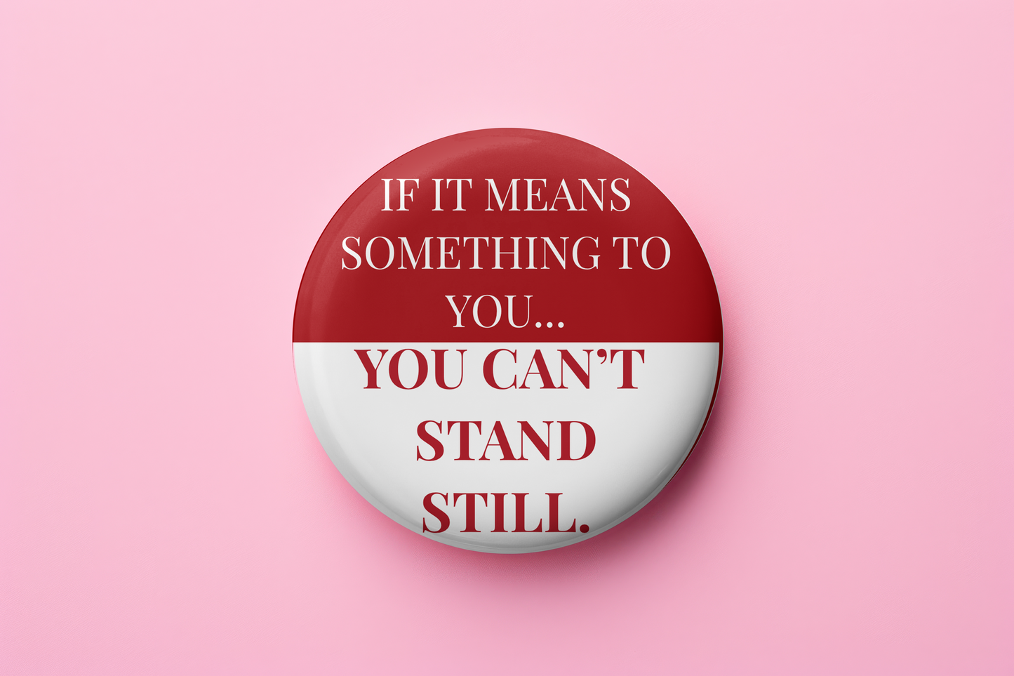 If it means something to you, you can't stand still